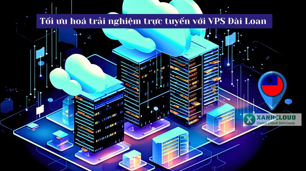 Tối ưu hoá trải nghiệm trực tuyến với VPS Đài Loan