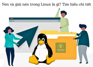 Nén và giải nén trong Linux là gì? Tìm hiểu chi tiết