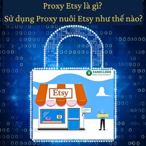 Proxy Etsy là gì Sử dụng Proxy nuôi Etsy như thế nào