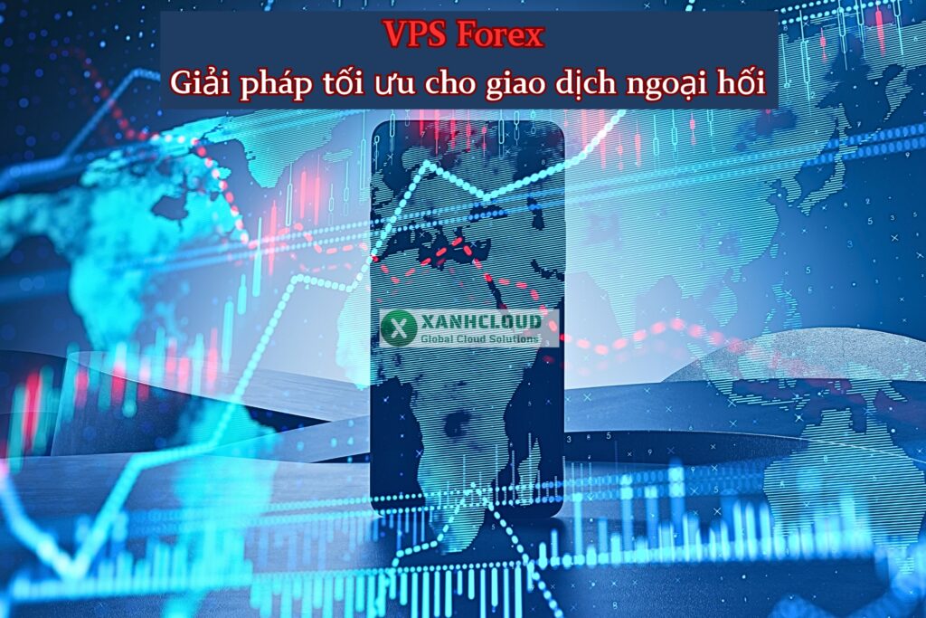 VPS Forex là gì Giải pháp tối ưu cho giao dịch ngoại hối