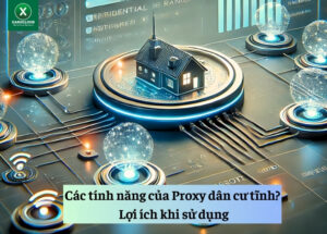 Các tính năng của Proxy dân cư tĩnh Lợi ích khi sử dụng