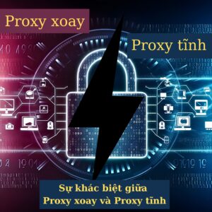 Proxy xoay và Proxy tĩnh là gì Khác nhau như thế nào