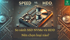 So sánh SSD NVMe và HDD Nên chọn loại nào