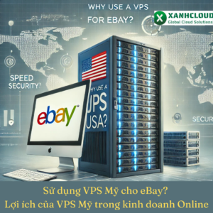 Sử dụng VPS Mỹ cho eBay Lợi ích của VPS Mỹ trong kinh doanh Online