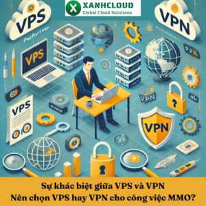 Sự khác biệt giữa VPS và VPN Nên chọn VPS hay VPN cho công việc MMO