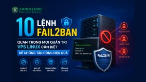 10 lệnh Fail2ban quan trọng mọi quản trị VPS Linux cần biết để chống tấn công hiệu quả