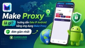 Make Proxy là gì Hướng dẫn fake IP Android bằng ứng dụng Make Proxy đơn giản nhất