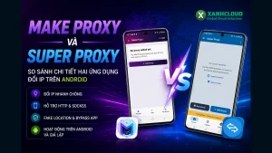 Make Proxy và Super Proxy: So sánh chi tiết hai ứng dụng đổi IP trên Android