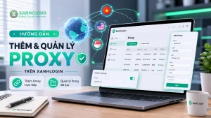 Hướng dẫn thêm và quản lý Proxy trên XanhLogin