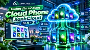 Hướng dẫn sử dụng Cloud Phone XanhCloud